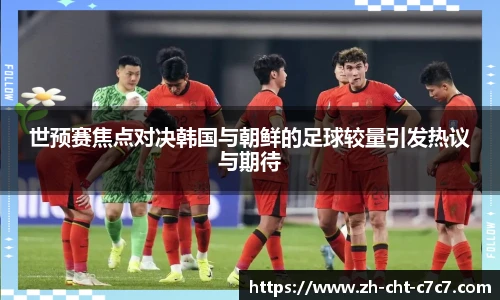 世预赛焦点对决韩国与朝鲜的足球较量引发热议与期待