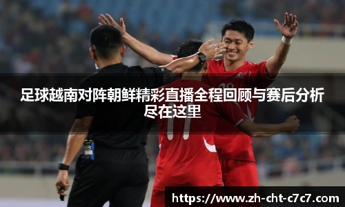 足球越南对阵朝鲜精彩直播全程回顾与赛后分析尽在这里